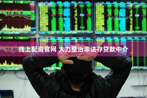 线上配资官网 大力整治非法存贷款中介